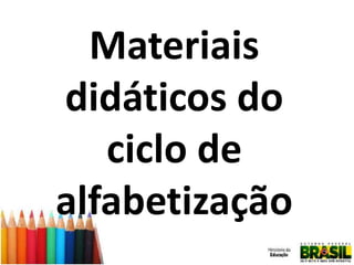 Materiais
didáticos do
ciclo de
alfabetização

 