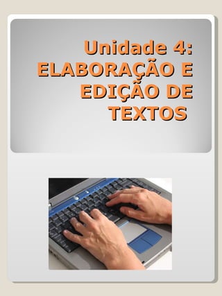 Unidade 4:  ELABORAÇÃO E EDIÇÃO DE TEXTOS  