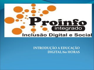 INTRODUÇÃO A EDUCAÇÃO
DIGITAL/60 HORAS
 