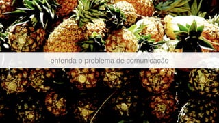 entenda o problema de comunicação
 