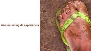 use marketing de experiência
 