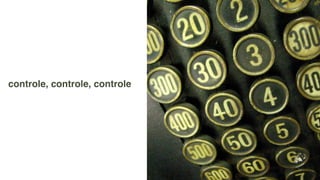 controle, controle, controle
 