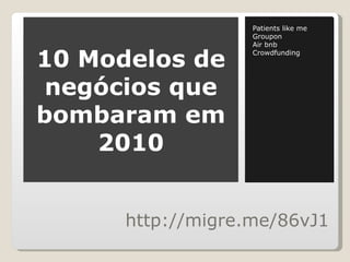 http://migre.me/86vJ1 Patients like me Groupon Air bnb Crowdfunding 10 Modelos de negócios que bombaram em 2010 