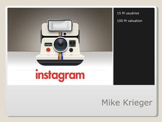 Mike Krieger 15 M usuários 100 M valuation 