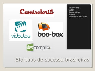 Startups de sucesso brasileiras Fashion.me Zuggi Deskmetrics Queroo Rota dos Concursos 