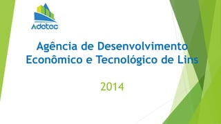 Agência de Desenvolvimento
Econômico e Tecnológico de Lins
2014
 