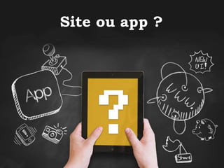 Site ou app ?
 