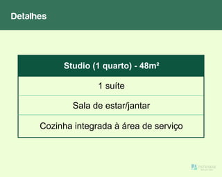 Detalhes
Sala de estar/jantar
1 suíte
Cozinha integrada à área de serviço
Studio (1 quarto) - 48m²
 