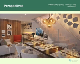 Perspectivas COBERTURA (3 quartos) - LIVING (1° nível)
Unidade 1102
 