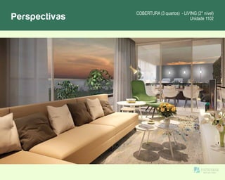 Perspectivas COBERTURA (3 quartos) - LIVING (2° nível)
Unidade 1102
 