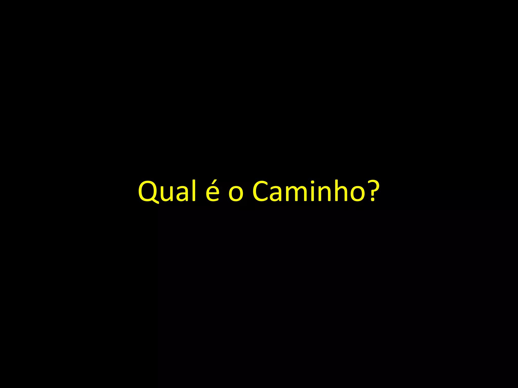 Qual é o Caminho?
 
