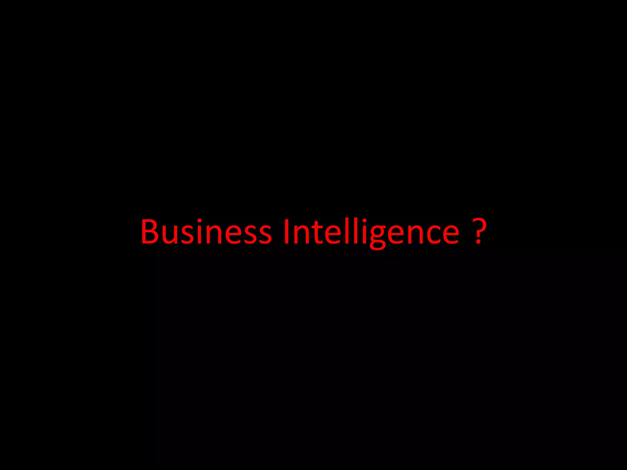 Business Intelligence ?
 