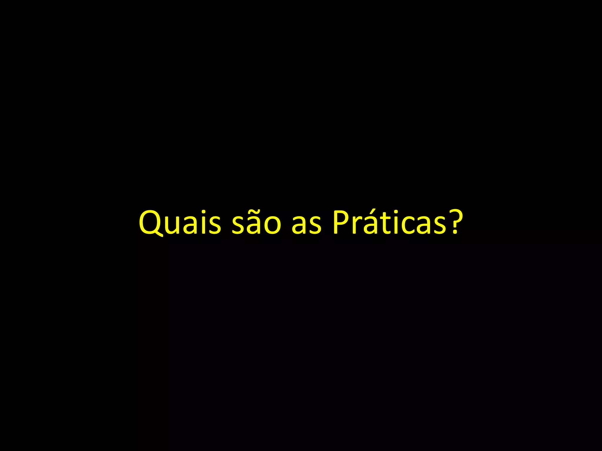 Quais são as Práticas?
 