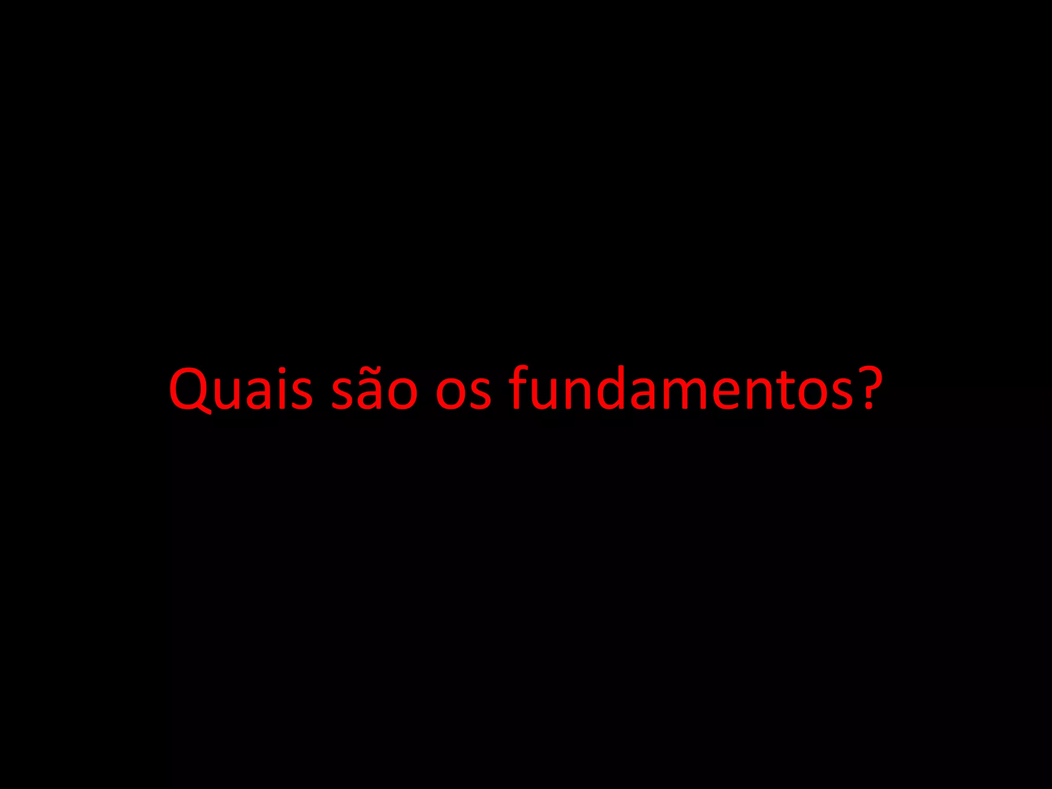 Quais são os fundamentos?
 