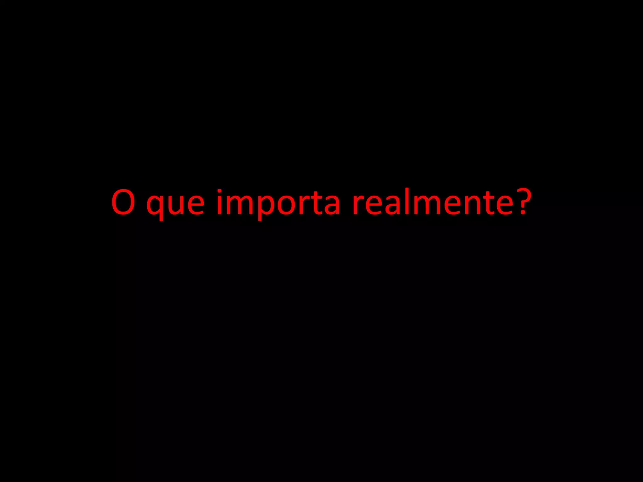 O que importa realmente?
 