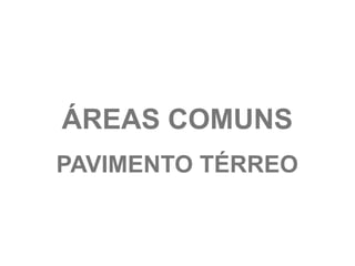 ÁREAS COMUNS
PAVIMENTO TÉRREO
 