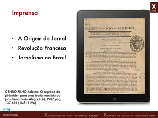 A Origem do Jornal Revolução Francesa Jornalismo no Brasil Imprensa GENRO FILHO,Adelmo. O segredo da pirâmide - para uma teoria marxista do jornalismo.Porto Alegre,Tchê,1987.pág 137-152 ( Ref.: T196) 