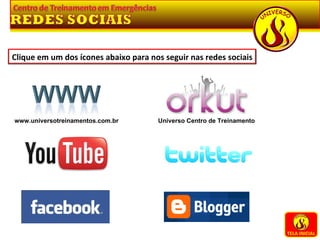 www.universotreinamentos.com.br Universo Centro de Treinamento TELA INICIAL Clique em um dos ícones abaixo para nos seguir nas redes sociais 