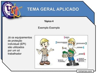 Tópico 4
Exemplo Exemplo
Já os equipamentos
de proteção
individual (EPI)
são utilizados
por um só
trabalhador
rsmarcas.com
 