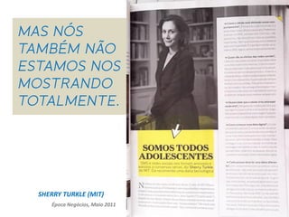 SHERRY TURKLE (MIT)
   Época Negócios, Maio 2011
 