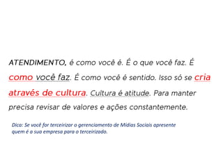 Dica: Se você for terceirizar o gerenciamento de Mídias Sociais apresente
quem é a sua empresa para o terceirizado.
 