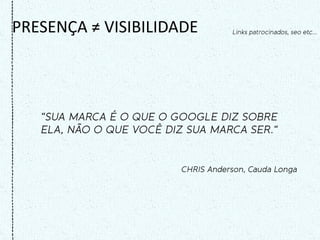 PRESENÇA ≠ VISIBILIDADE
 