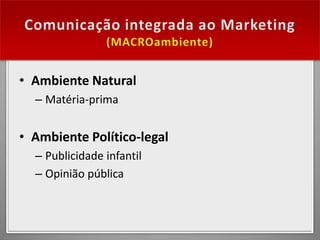 • Ambiente Natural
  – Matéria-prima


• Ambiente Político-legal
  – Publicidade infantil
  – Opinião pública
 