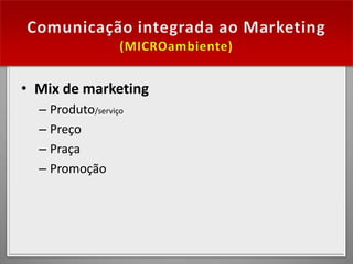 • Mix de marketing
  – Produto/serviço
  – Preço
  – Praça
  – Promoção
 