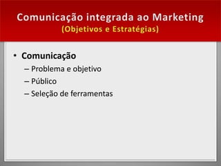 • Comunicação
  – Problema e objetivo
  – Público
  – Seleção de ferramentas
 
