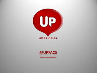 @UPFACS
UPALTASIDEIAS@GMAIL
 
