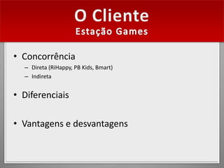• Concorrência
  – Direta (RiHappy, PB Kids, Bmart)
  – Indireta


• Diferenciais

• Vantagens e desvantagens
 