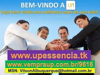 www.upessencia.tkwww.vempraup.com.br/9616MSN: VilsonAlbuquerque@hotmail.com.br