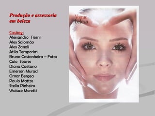 Produção e assessoria em beleza Casting: Alessandro  Tierni Alex Salomão Alex Zanoli Atila Temporim Bruna Castanheira – Fotos Caio  Soares Diana Caetano Emerson Murad Omar Bergea Paulo Mattos Stella Pinheiro Walace Moretti 