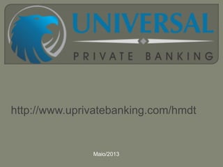 http://www.uprivatebanking.com/hmdt
Maio/2013
 