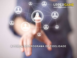 A FORÇA DO PROGRAMA DE FIDELIDADE
 