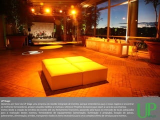 Festa Corporativa

UP Stage:
Optamos por fazer da UP Stage uma empresa de Gestão Integrada de Eventos, porque entendemos que o nosso negócio é encontrar
os melhores fornecedores, propor soluções inéditas e criativas e oferecer Projetos Exclusivos que sejam a cara da sua empresa.
Vamos desde a criação da temática do evento até seu fechamento financeiro, passando pela busca no mercado de locais adequados
para a realização destes eventos, fornecedores de equipamentos (sonorização, iluminação e projeção), locação de palcos,
palestrantes, alimentação, brindes, transporte e todos os itens necessários para uma completa oferta de serviços para eventos.
 