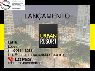 LEITE
Lopes
(11)99354-8288
leite@corretorassociadolopes.com.br

about.me/corretorleite
LANÇAMENTO
 