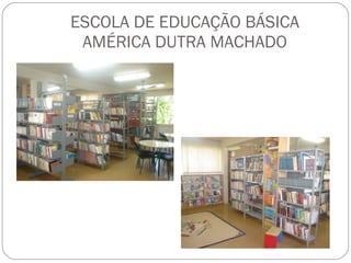 ESCOLA DE EDUCAÇÃO BÁSICA AMÉRICA DUTRA MACHADO 