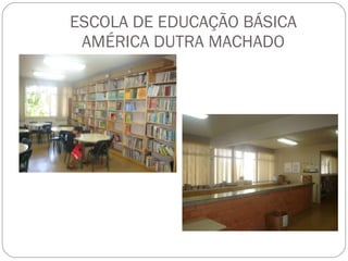 ESCOLA DE EDUCAÇÃO BÁSICA AMÉRICA DUTRA MACHADO 