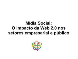 Mídia Social: O impacto da Web 2.0 nos setores empresarial e público   