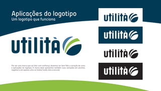 Por ser uma marca que vai lidar com confiança, devemos ser bem fiéis a variação de cores
e aplicações do logotipo, A marca deve apresentar também suas variações em positivo,
negativo e em apenas uma cor (sobre fundo claro e escuro).
Aplicações do logotipo
Um logotipo que funciona
 