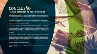 CONCLUSÃO
Porquê acreditar no nosso trabalho
Acreditamos que o design é a união de processos que se transformam a cada dia.
Esses processos estão associados à evolução do mundo, tanto no aspecto cultu-
ral, quanto ambiental e visual.
Trabalhamos para que a cada dia possamos surpreender nosso cliente, que con-
fiou em nosso caráter e potencial para o desenvolvimento de um projeto de
tamanha importância para o seu negócio.
A nova marca UTILITÀ já nasce com um imenso valor e acreditamos que esse valor
irá aumentar constantemente. As pesquisas e os estudos apresentados aqui
comprovam que não estamos oferecendo apenas uma representação estética
bem resolvida de sua marca e sim um conjunto de valores e expressões que
foram desenvolvidas no decorrer dos tempos por culturas diversas e tradições
arraigadas.
Recebemos um pedido de trabalho e entregamos a certeza da construção de uma
marca forte, clara e com diversos conceitos envolvidos. Utilizamos nossa experti-
se em desenvolver marcas de empresas para criar uma marca de algo que trans-
cende nosso trabalho profissional. Criamos um universo que transpassa a rela-
ção de utilização do serviço meramente.
Desfrute à vontade. Afinal, a marca é sua.
Sinceros agradecimentos da equipe da C4SA pela oportunidade de criar a sua
marca.
 