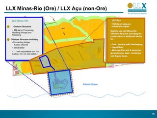 LLX Minas-Rio (Ore) / LLX Açu (non-Ore)




                                          18
 