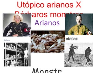 Utópico arianos X
Bárbaros monstros
Arianos
Bárbaros utópicos
 