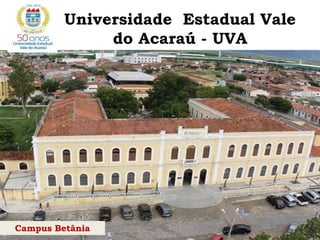 Universidade Estadual Vale
do Acaraú - UVA
Campus Betânia
 