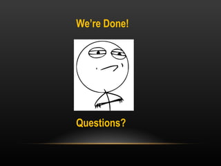 We’re Done!

Questions?

 