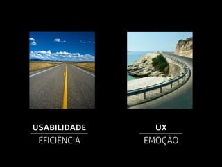 USABILIDADE     UX
 EFICIÊNCIA   EMOÇÃO
 
