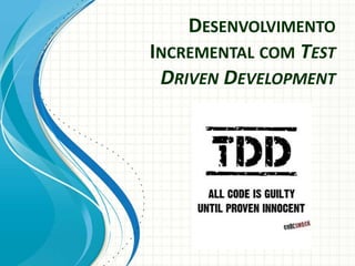 Desenvolvimento Incremental com Test DrivenDevelopment 