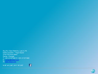 Rua Rui Teles Palhinha, Lote 8, 2ºA
Edifício Einstein – Tagus Space
2740-278 Porto Salvo
Oeiras - Portugal
T: +351 211571681 F: +351 211571680
E: contact@v2ssci.com
W: www.v2ssci.com

N 38° 44' 2.66", W 9° 18' 0.55"
 