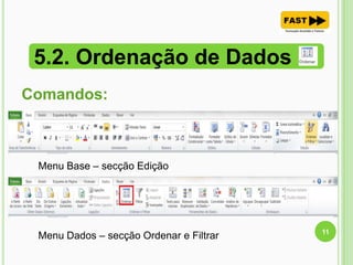 5.2. Ordenação de Dados
11
Menu Dados – secção Ordenar e Filtrar
Menu Base – secção Edição
Comandos:
 